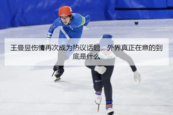 王曼昱伤情再次成为热议话题，外界真正在意的到底是什么